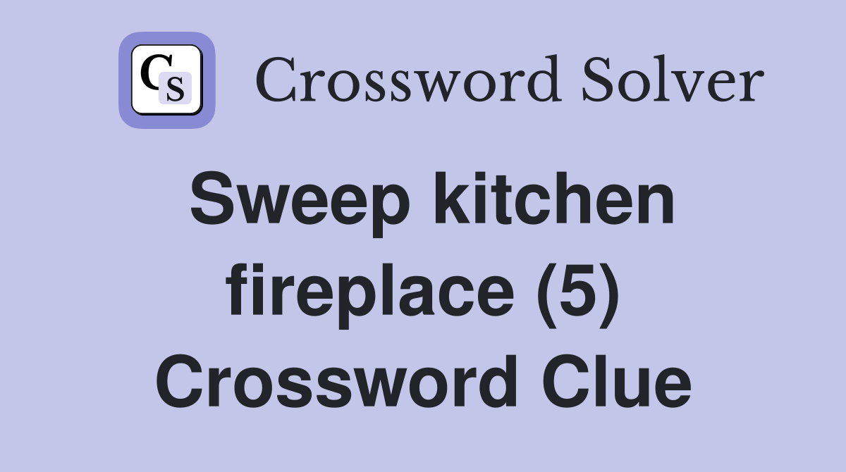 Sweep kitchen fireplace (5) Crossword Clue Answers Crossword Solver